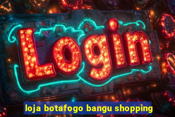 loja botafogo bangu shopping